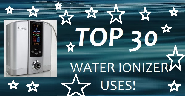 Top 30 Water Ionizer Uses